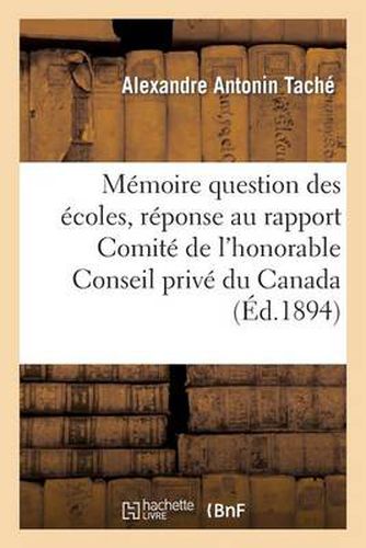 Memoire Sur Question Ecoles, En Reponse Au Rapport Du Comite de l'Honorable Conseil Prive Du Canada