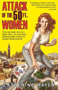 Cover image for Attack of the 50 Ft. Women: From Man-Made Mess to a Better Future - the Truth About Global Inequality and How to Unleash Female Potential
