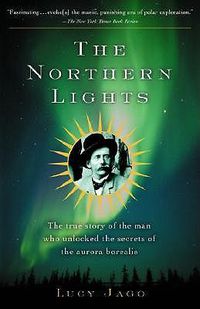 Cover image for The Northern Lights: The True Story of the Man Who Unlocked the Secrets of the Aurora Borealis