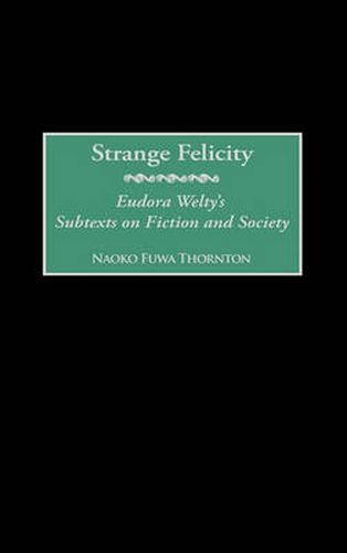 Cover image for Strange Felicity: Eudora Welty's Subtexts on Fiction and Society