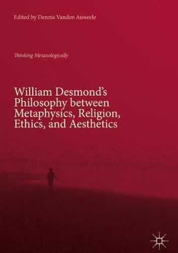 Cover image for William Desmond's Philosophy between Metaphysics, Religion, Ethics, and Aesthetics: Thinking Metaxologically