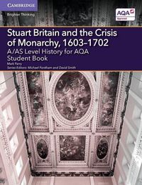 Cover image for A/AS Level History for AQA Stuart Britain and the Crisis of Monarchy, 1603-1702 Student Book