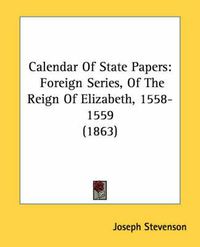 Cover image for Calendar of State Papers: Foreign Series, of the Reign of Elizabeth, 1558-1559 (1863)