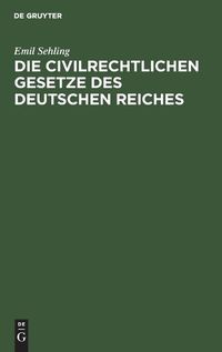 Cover image for Die Civilrechtlichen Gesetze Des Deutschen Reiches: Fur Die Praxis Und Zum Gebrauch Bei Vorlesungen