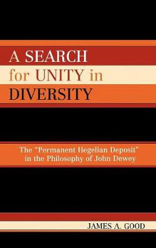 A Search for Unity in Diversity: The 'Permanent Hegelian Deposit' in the Philosophy of John Dewey