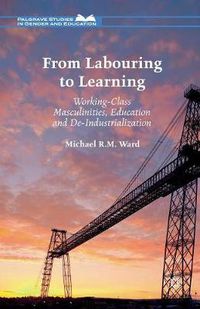 Cover image for From Labouring to Learning: Working-Class Masculinities, Education and De-Industrialization