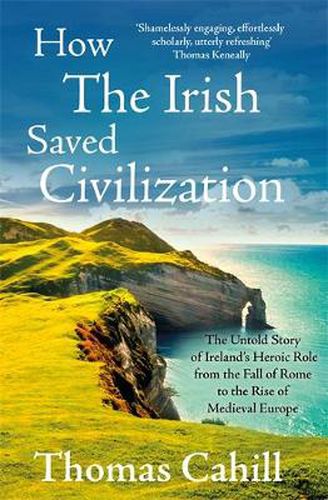 Cover image for How The Irish Saved Civilization: The Untold Story of Ireland's Heroic Role from the Fall of Rome to the Rise of Medieval Europe