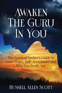 Cover image for Awaken the Guru in You: The Spiritual Seeker's Guide to Inner Peace, Self-Acceptance and Who You Really Are