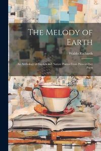 Cover image for The Melody of Earth; an Anthology of Garden and Nature Poems From Present-day Poets