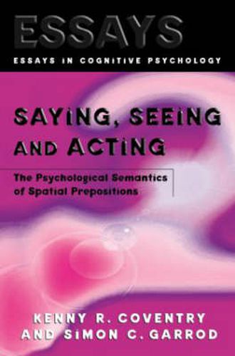 Cover image for Saying, Seeing, and Acting: The Psychological Semantics of Spatial Prepositions: The Psychological Semantics of Spatial Prepositions