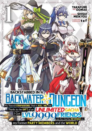 Cover image for Backstabbed in a Backwater Dungeon: My Party Tried to Kill Me, But Thanks to an Infinite Gacha I Got LVL 9999 Friends and Am Out For Revenge (Manga) Vol. 1