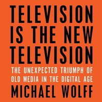 Cover image for Television Is the New Television: The Unexpected Triumph of Old Media in the Digital Age