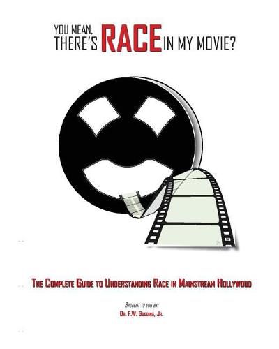 Cover image for You Mean, There's RACE in My Movie?: The Complete Guide for Understanding Race in Mainstream Hollywood