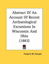 Cover image for Abstract of an Account of Recent Archaeological Excursions in Wisconsin and Ohio (1883)