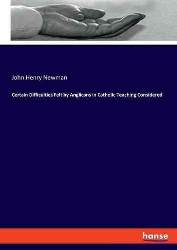 Cover image for Certain Difficulties Felt by Anglicans in Catholic Teaching Considered