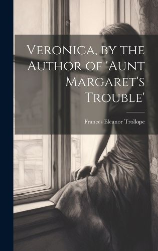 Cover image for Veronica, by the Author of 'aunt Margaret's Trouble'