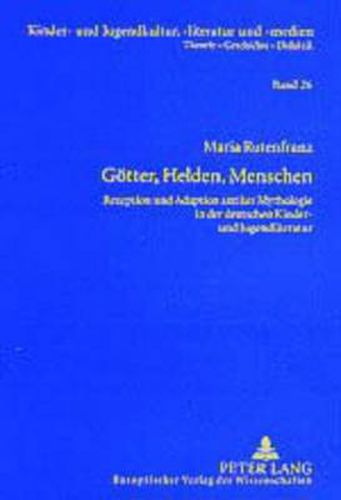 Cover image for Goetter, Helden, Menschen: Rezeption Und Adaption Antiker Mythologie in Der Deutschen Kinder- Und Jugendliteratur