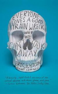 Cover image for Everyone Loves a Good Train Wreck: Why We Can't Look Away
