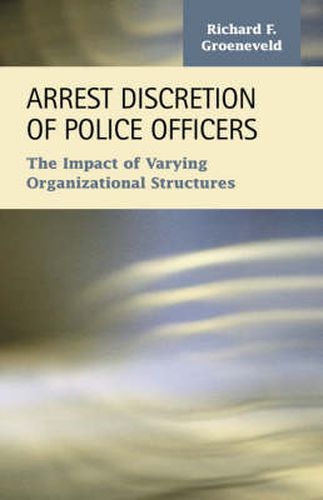 Cover image for Arrest Discretion of Police Officers: The Impact of Varying Organizational Structures