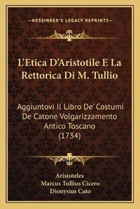 Cover image for L'Etica D'Aristotile E La Rettorica Di M. Tullio: Aggiuntovi Il Libro de' Costumi de Catone Volgarizzamento Antico Toscano (1734)