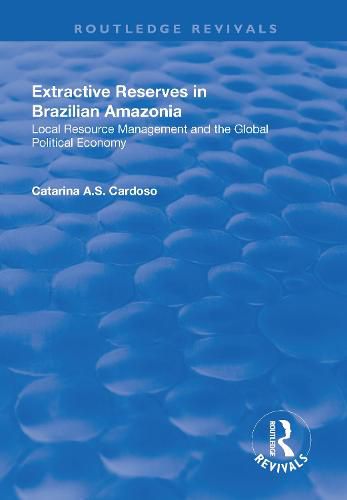 Cover image for Extractive Reserves in Brazilian Amazonia: Local Resource Management and the Global Political Economy