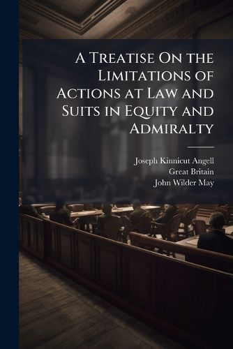 Cover image for A Treatise on the Limitations of Actions at Law and Suits in Equity and Admiralty: With an Appendix Containing the American and English Statutes of Limitations