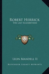 Cover image for Robert Herrick: The Last Elizabethan