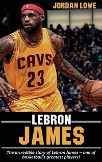 Cover image for LeBron James: The incredible story of LeBron James - one of basketball's greatest players!