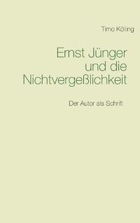 Cover image for Ernst Junger und die Nichtvergesslichkeit: Der Autor als Schrift