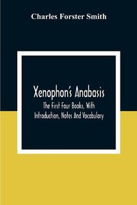 Cover image for Xenophon'S Anabasis: The First Four Books, With Introduction, Notes And Vocabulary