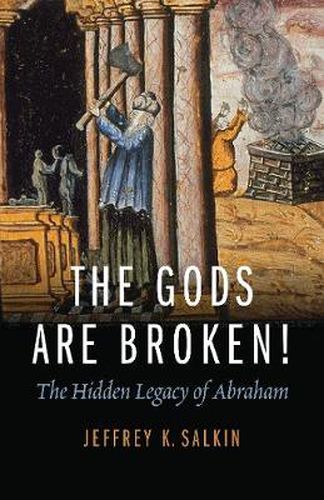 Cover image for The Gods Are Broken!: The Hidden Legacy of Abraham