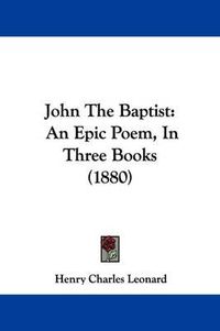 Cover image for John the Baptist: An Epic Poem, in Three Books (1880)