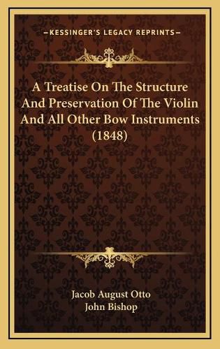 Cover image for A Treatise on the Structure and Preservation of the Violin and All Other Bow Instruments (1848)