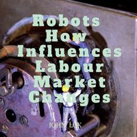 Cover image for Robots How Influences Labour Market Changes