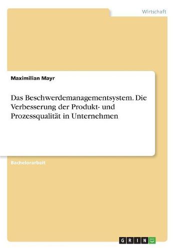 Cover image for Das Beschwerdemanagementsystem. Die Verbesserung der Produkt- und Prozessqualitaet in Unternehmen