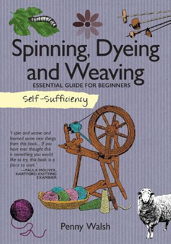 Self-Sufficiency: Spinning, Dyeing & Weaving: Essential Guide for Beginners