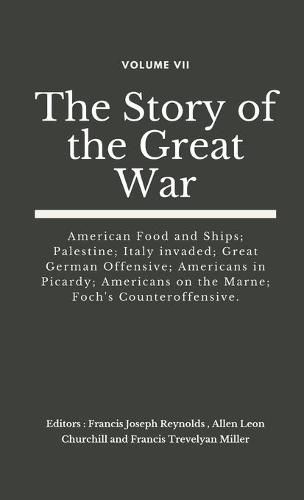 The Story of the Great War, Volume VII (of VIII): American Food and Ships; Palestine; Italy invaded; Great German Offensive; Americans in Picardy; Americans on the Marne; Foch's Counteroffensive.