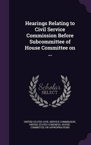 Cover image for Hearings Relating to Civil Service Commission Before Subcommittee of House Committee on ...