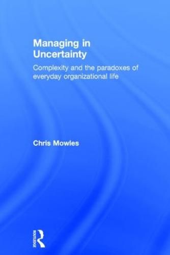 Cover image for Managing in Uncertainty: Complexity and the paradoxes of everyday organizational life