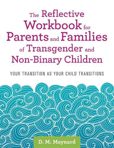 Cover image for The Reflective Workbook for Parents and Families of Transgender and Non-Binary Children: Your Transition as Your Child Transitions