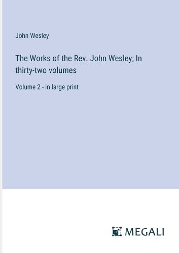 Cover image for The Works of the Rev. John Wesley; In thirty-two volumes