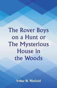 Cover image for The Rover Boys on a Hunt: The Mysterious House in the Woods