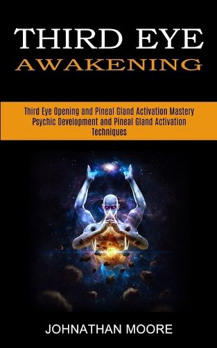 Cover image for Third Eye Awakening: Third Eye Opening and Pineal Gland Activation Mastery (Meditation With Hypnosis Method to Open Your Third Eye)