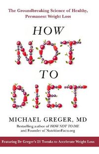 Cover image for How Not to Diet: The Groundbreaking Science of Healthy, Permanent Weight Loss