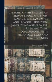 Cover image for Sketches of the Families of Thomas Ewing and Mary Maskell, William Ewing and Eleanor Thompson, James Ewing and Eleanor Rhea and Their Descendants, With Historical Data and Reminiscences