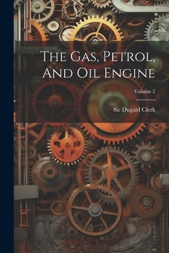 Cover image for The Gas, Petrol, And Oil Engine; Volume 2