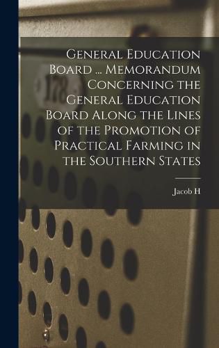 Cover image for General Education Board ... Memorandum Concerning the General Education Board Along the Lines of the Promotion of Practical Farming in the Southern States