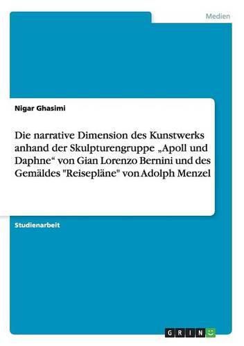 Die narrative Dimension des Kunstwerks anhand der Skulpturengruppe  Apoll und Daphne von Gian Lorenzo Bernini und des Gemaldes Reiseplane von Adolph Menzel