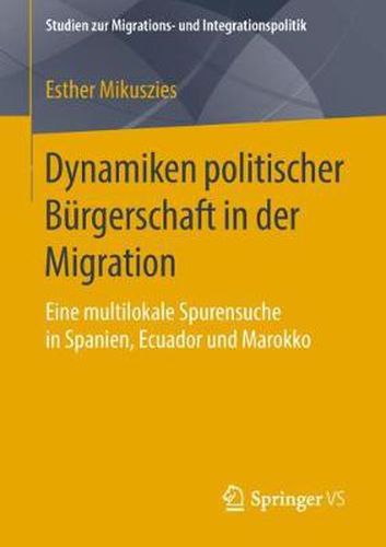 Cover image for Dynamiken Politischer Burgerschaft in Der Migration: Eine Multilokale Spurensuche in Spanien, Ecuador Und Marokko