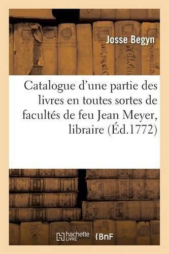 Cover image for Catalogue d'Une Partie Des Livres En Toutes Sortes de Facultes de Feu Jean Meyer, Libraire